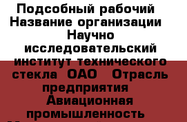 Подсобный рабочий › Название организации ­ Научно-исследовательский институт технического стекла, ОАО › Отрасль предприятия ­ Авиационная промышленность › Минимальный оклад ­ 20 000 - Все города Работа » Вакансии   . Адыгея респ.,Адыгейск г.